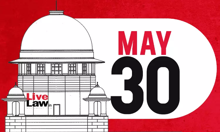 Supreme Court Daily Round-Up : May 30, 2025 Supreme Court Daily Round-Up : May 30, 2025