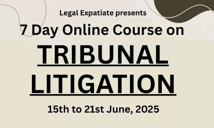 [Advt.] 7 Day Online Certificate Course On Tribunal Litigation [13th- 21st June]