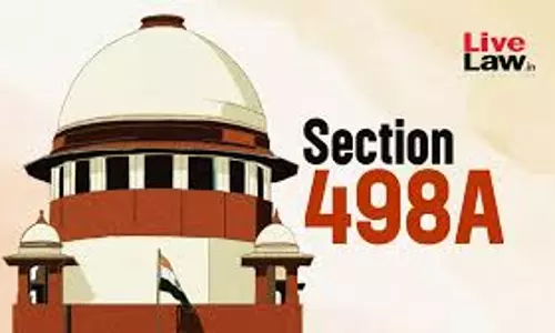 Supreme Court Quashes S.498A IPC Case Against Husband & In-Laws, Cautions Against Misuse Of Law