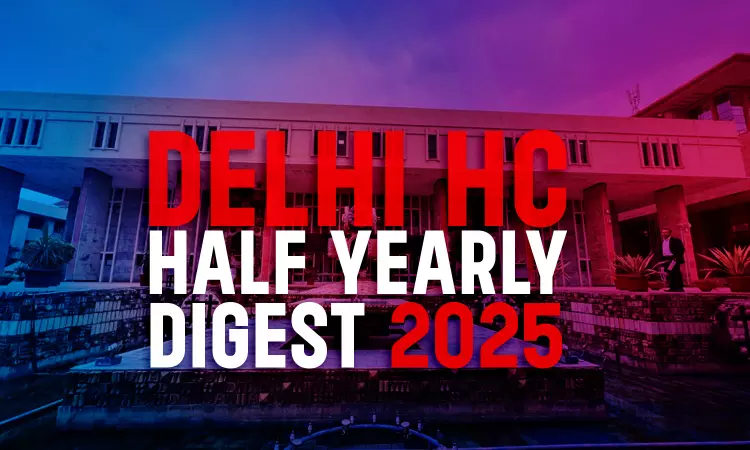 Delhi High Court Half Yearly Digest: January To June, 2025 [Citations 1 - 719]