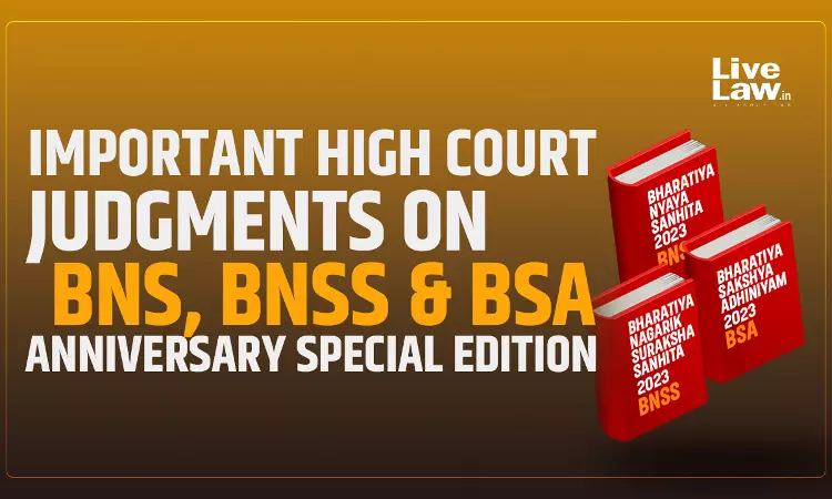 Important High Court Judgments On BNS, BNSS & BSA : Anniversary Special Edition Important High Court Judgments On BNS, BNSS & BSA : Anniversary Special Edition