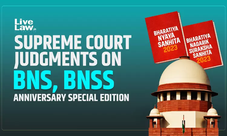 One Year Of New Criminal Laws : Key Supreme Court Judgments On BNS, BNSS One Year Of New Criminal Laws : Key Supreme Court Judgments On BNS, BNSS