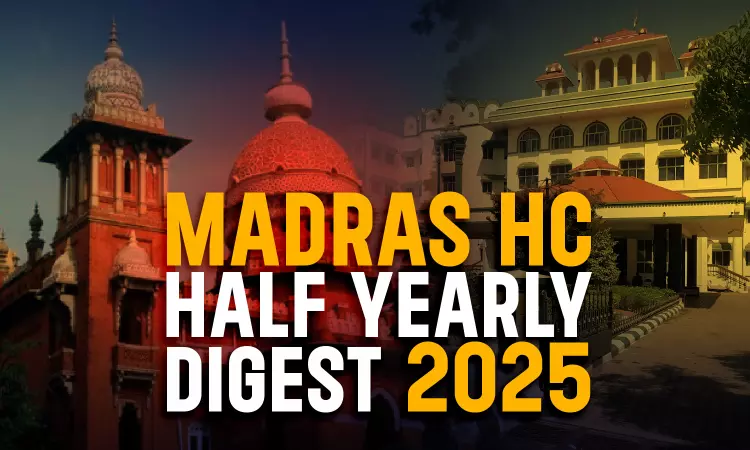Madras High Court Half Yearly Digest: January - June 2025 Madras High Court Half Yearly Digest: January - June 2025