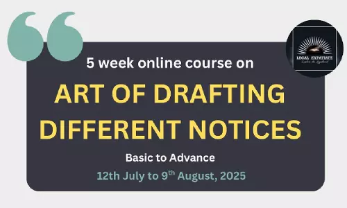 [Advt.] Legal Expatiate: 5 week Online Certificate Course On Art Of Drafting Legal Notices [12th July - 9th August] [Weekend Classes]