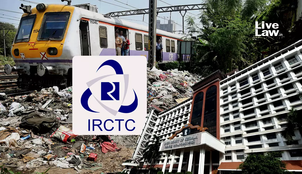 IRCTC Can Be Made Responsible For Waste Management In Stations, Trains: Kerala High Court Orally Suggests IRCTC Can Be Made Responsible For Waste Management In Stations, Trains: Kerala High Court Orally Suggests