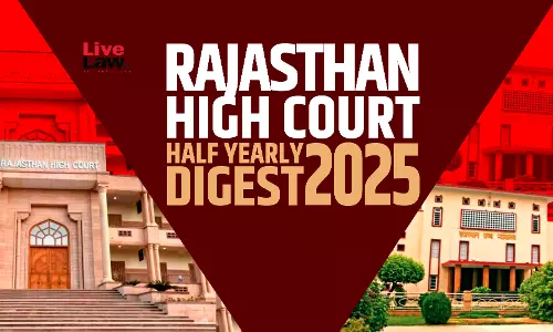 Rajasthan High Court Half-Yearly Digest: January 2025 To June 2025 Rajasthan High Court Half-Yearly Digest: January 2025 To June 2025