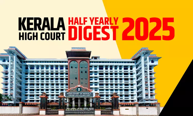Kerala High Court Half Yearly Digest: January To June 2025 [Citations 1 - 371]