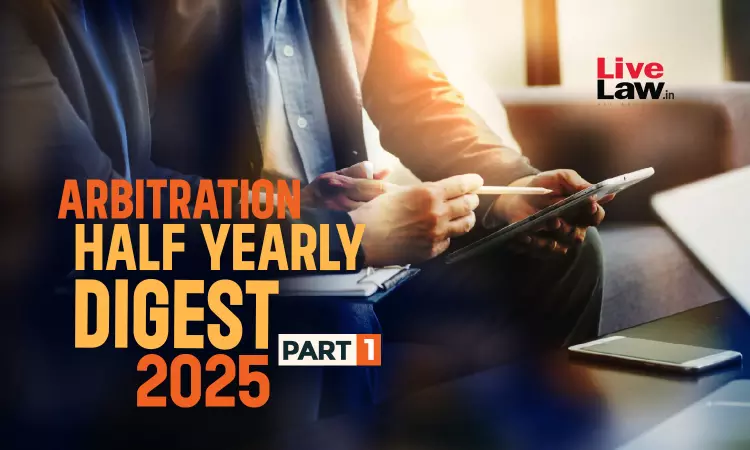 Arbitration Half Yearly Digest 2025- Part 1 Arbitration Half Yearly Digest 2025- Part 1