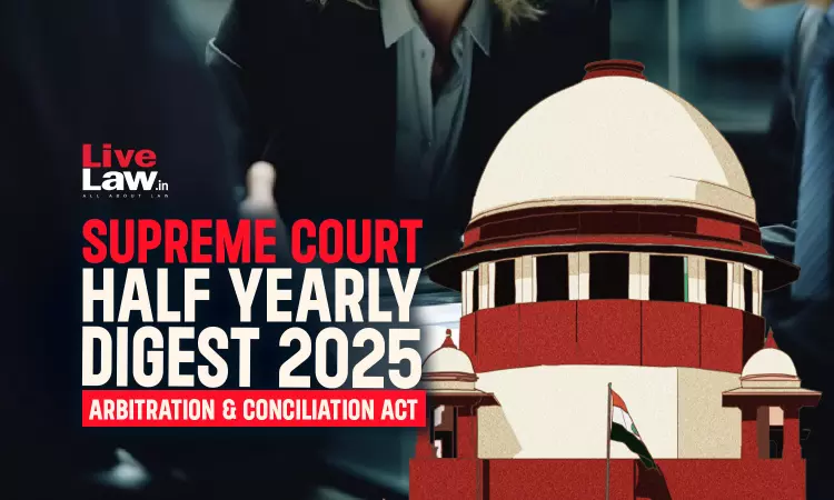 Supreme Court Half Yearly Digest 2025: Arbitration & Conciliation Act Supreme Court Half Yearly Digest 2025: Arbitration & Conciliation Act