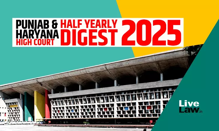 Punjab & Haryana High Court Half Yearly Digest: January - June, 2025