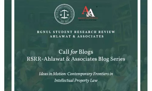 Call For Blogs: IP Law Insights By RGNULs RSRR And Ahlawat & Associates [Submission Deadline Extended To 27th August]