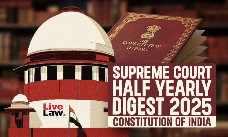 Supreme Court Half Yearly Digest 2025 - Constitution of India Supreme Court Half Yearly Digest 2025 - Constitution of India