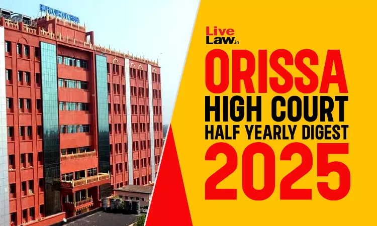 Orissa High Court Half Yearly Digest: January - June, 2025 Orissa High Court Half Yearly Digest: January - June, 2025
