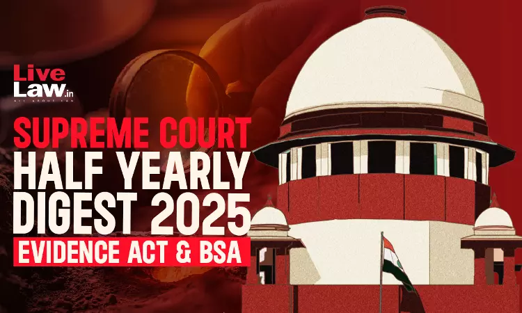 Supreme Court Half Yearly Digest 2025: Evidence Act & BSA Supreme Court Half Yearly Digest 2025: Evidence Act & BSA