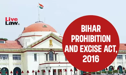 Bihar Prohibition Law Draconian: Patna High Court Flags Disturbing Trend Of Arbitrary Seizure Of Houses Linked To Liquor Recovery