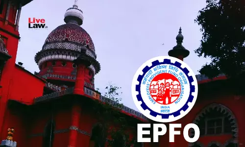 Condition For Exemption From PF Scheme Cant Be Invoked To Deny EPS Pension : Madras High Court Quashes EPFO Circular