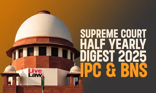 Supreme Court Half Yearly Digest 2025: IPC & BNS Supreme Court Half Yearly Digest 2025: IPC & BNS