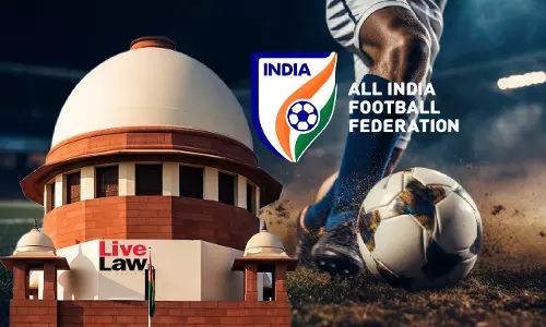 Hope This Makes Real Difference To Indian Football : Supreme Court Finalises AIFF Constitution, Directs Adoption Within 4 Weeks