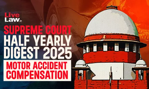 Supreme Court Half Yearly Digest 2025: Motor Accident Claims Supreme Court Half Yearly Digest 2025: Motor Accident Claims