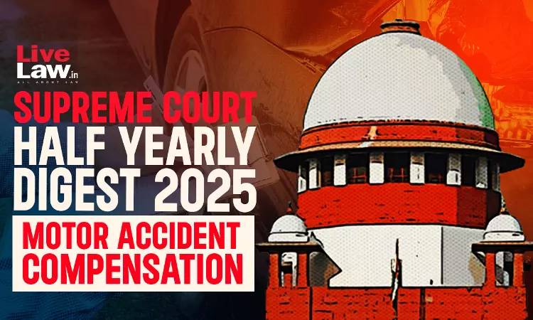 Supreme Court Half Yearly Digest 2025: Motor Accident Claims Supreme Court Half Yearly Digest 2025: Motor Accident Claims