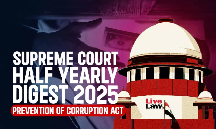 Supreme Court Half Yearly Digest 2025: Prevention of Corruption Act Supreme Court Half Yearly Digest 2025: Prevention of Corruption Act