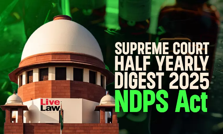 Supreme Court Half Yearly Digest 2025 - NDPS Act
