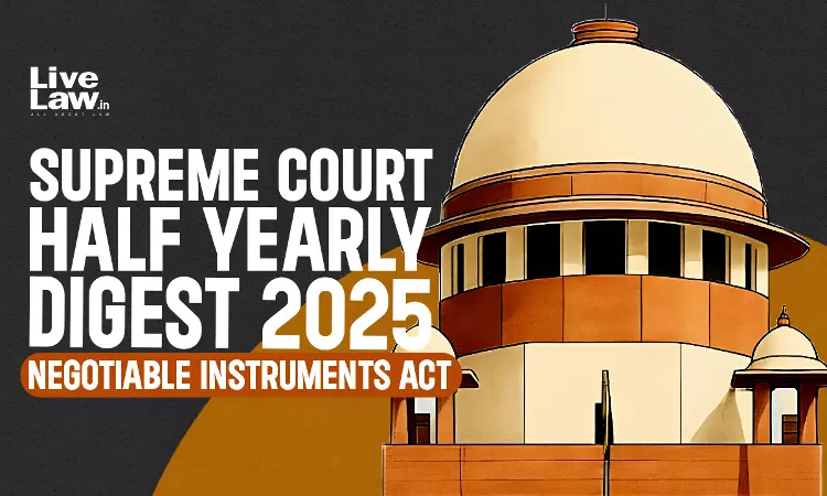 Supreme Court Half Yearly Digest 2025: Negotiable Instruments Act