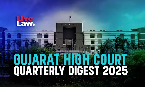Gujarat High Court Quarterly Digest: July To September 2025 Gujarat High Court Quarterly Digest: July To September 2025
