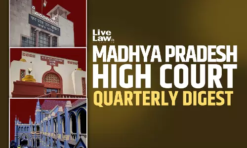 Madhya Pradesh High Court Quarterly Digest: July - September 2025 Madhya Pradesh High Court Quarterly Digest: July - September 2025