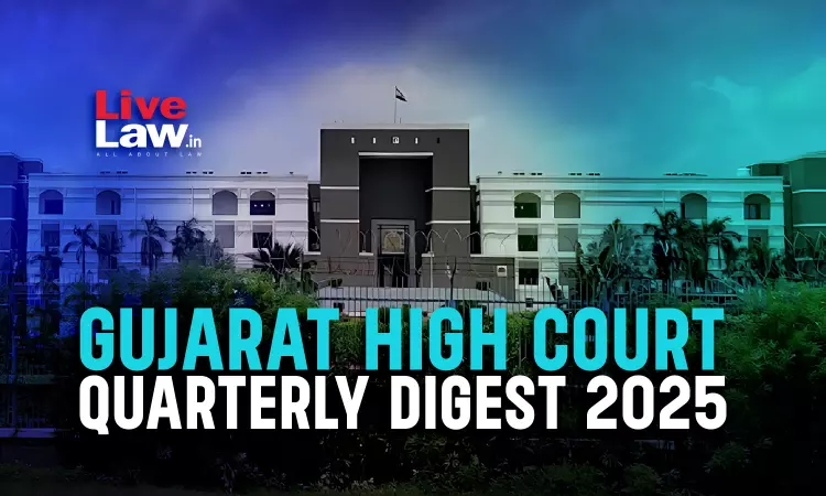 Gujarat High Court Quarterly Digest: July To September 2025