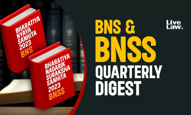 Bharatiya Nagarik Suraksha Sanhita (BNSS) And Bhartiya Nyaya Sanhita (BNS) Quarterly Digest: July to September 2025 Bharatiya Nagarik Suraksha Sanhita (BNSS) And Bhartiya Nyaya Sanhita (BNS) Quarterly Digest: July to September 2025