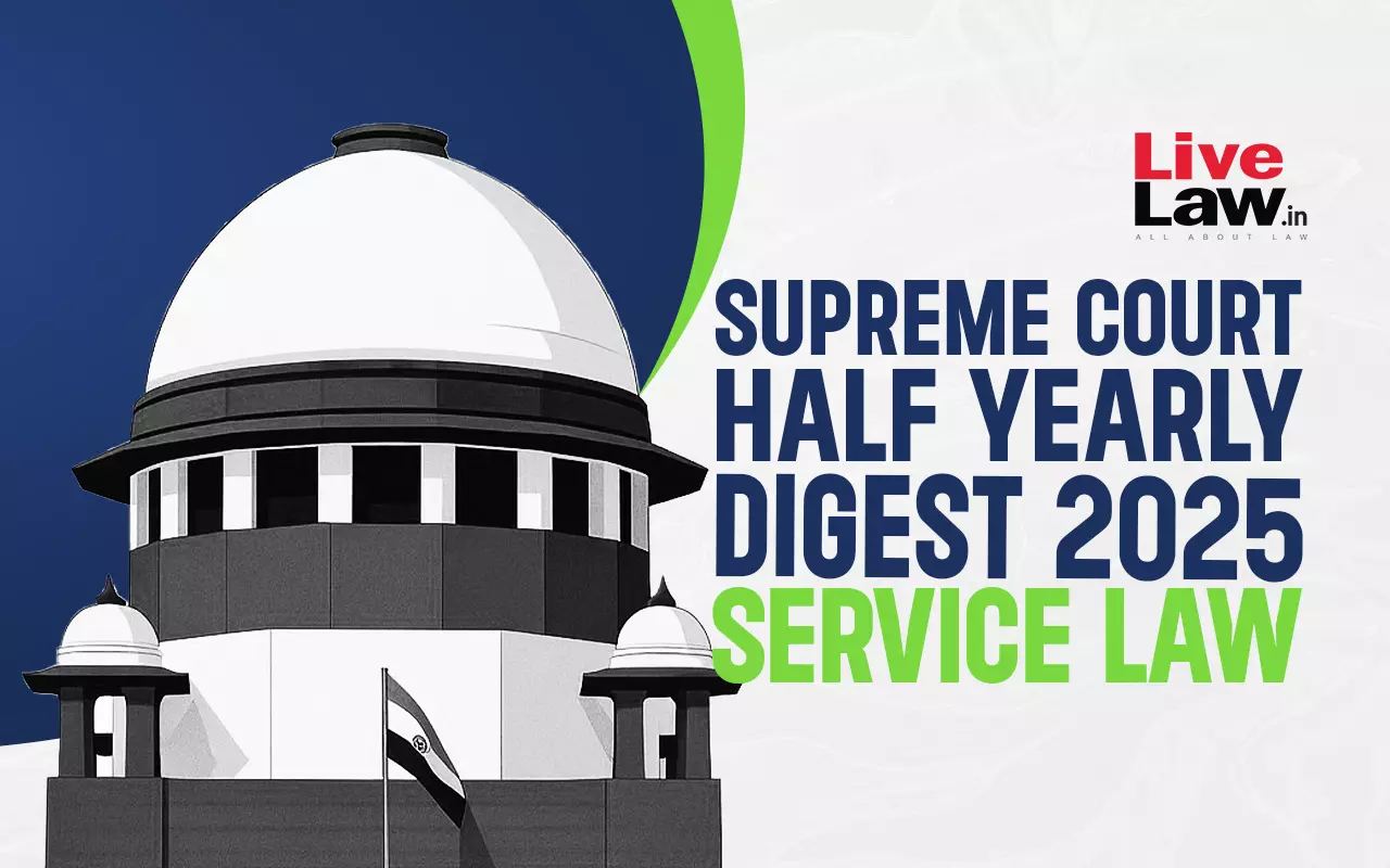 Supreme Court Half Yearly Digest 2025: Service Law Supreme Court Half Yearly Digest 2025: Service Law