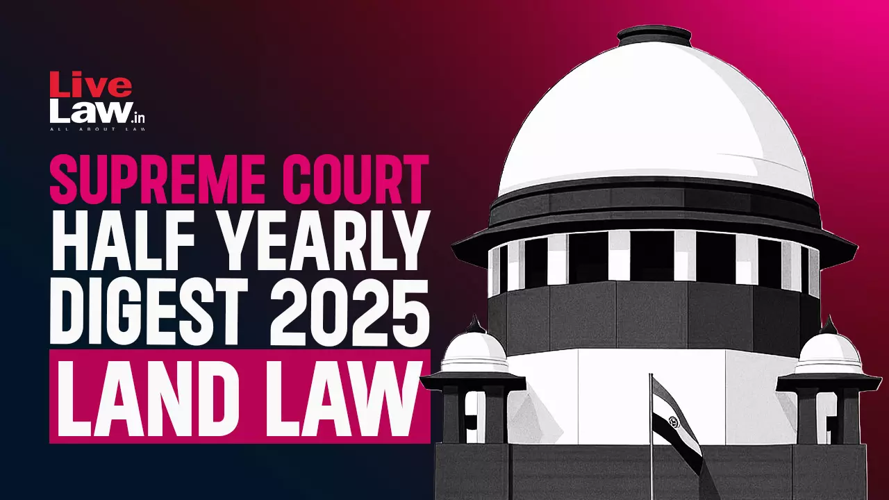 Supreme Court Half Yearly Digest 2025: Land Law Supreme Court Half Yearly Digest 2025: Land Law