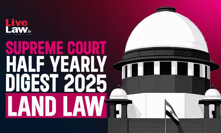 Supreme Court Half Yearly Digest 2025: Land Law Supreme Court Half Yearly Digest 2025: Land Law