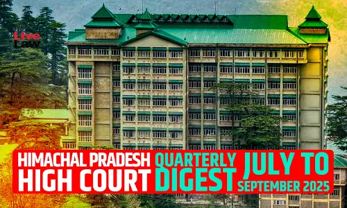 Himachal Pradesh High Court Quarterly Digest: July To September 2025