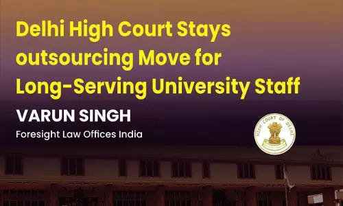 Delhi High Court Stays Outsourcing Move for Long-serving University Staff Delhi High Court Stays Outsourcing Move for Long-serving University Staff