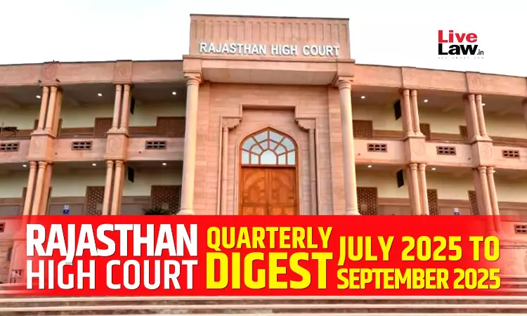 Rajasthan High Court Quarterly Digest: July To September 2025 Rajasthan High Court Quarterly Digest: July To September 2025
