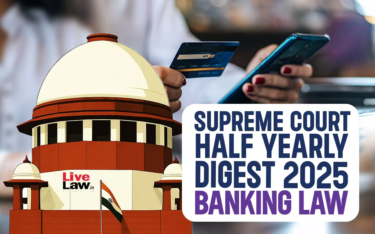 Supreme Court Half Yearly Digest 2025 : Banking Law Supreme Court Half Yearly Digest 2025 : Banking Law