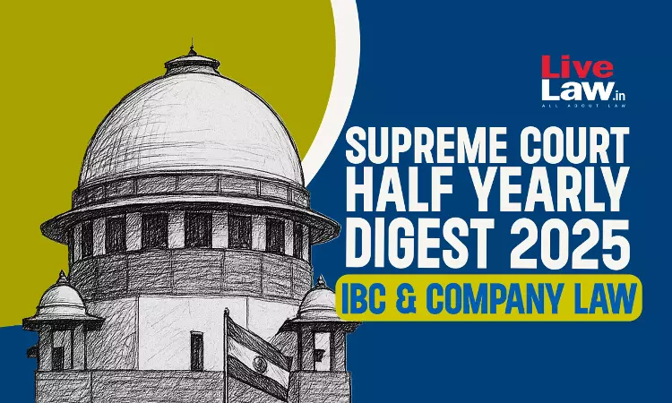 Supreme Court Half Yearly Digest 2025: IBC & Company Law Supreme Court Half Yearly Digest 2025: IBC & Company Law