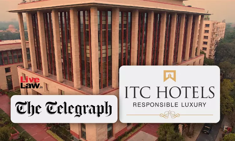 Delhi High Court Dismisses The Telegraphs Appeal Against ITC Hotels Suit Over Allegedly Defamatory News