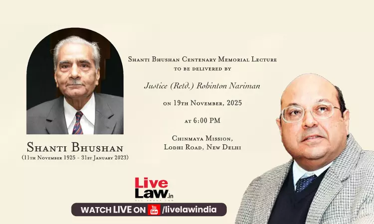 Justice Rohinton Nariman To Deliver Shanti Bhushan Centenary Memorial Lecture Today