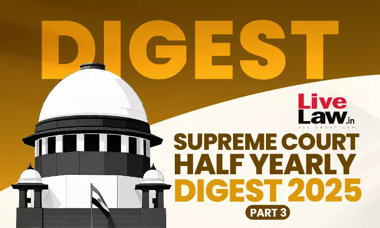 Complete Supreme Court Half Yearly Digest 2025 [Part-3]