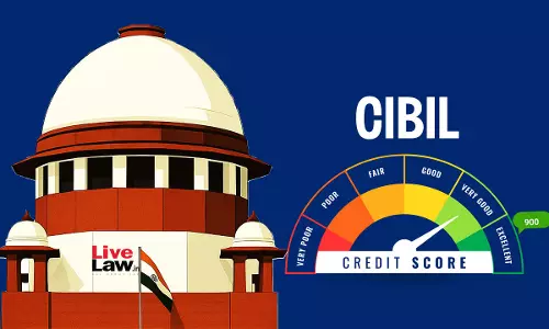 Negative CIBIL Rating Challenged By Litigant Claiming No Loan Was Taken ; Supreme Court Seeks Affidavits From SBI & PNB