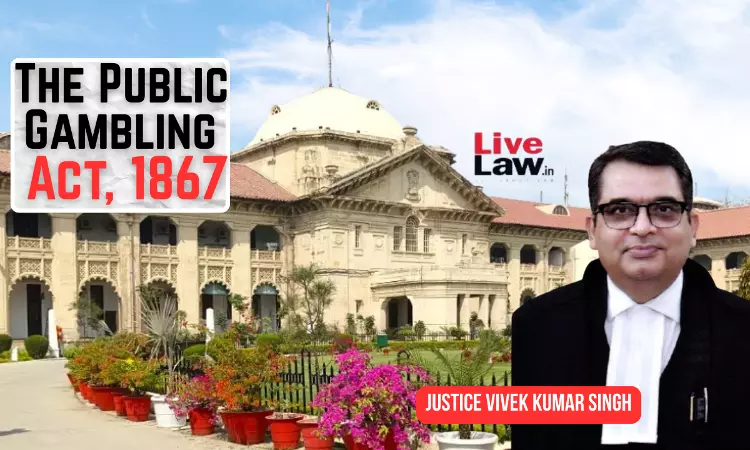 S. 13 Of Public Gambling Act Is A Cognizable Offence; Police Can Arrest & Investigate Without A Warrant: Allahabad High Court