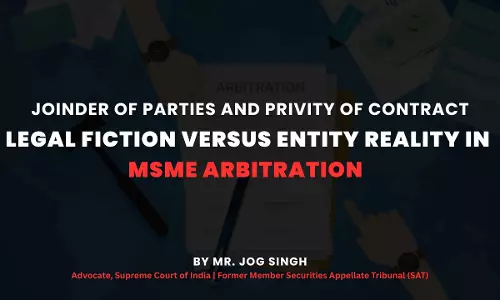 Joinder Of Parties And Privity Of Contract: Legal Fiction Versus Entity Reality In MSME Arbitration Joinder Of Parties And Privity Of Contract: Legal Fiction Versus Entity Reality In MSME Arbitration