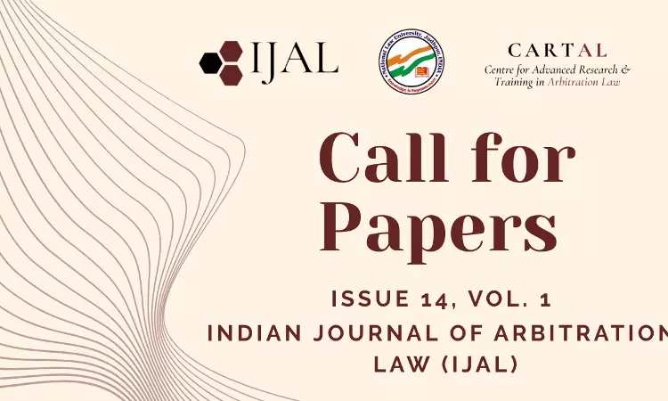 Indian Journal Of Arbitration Law (NLU Jodhpur) Issues Call For Papers For Volume 14, Issue 1 Indian Journal Of Arbitration Law (NLU Jodhpur) Issues Call For Papers For Volume 14, Issue 1