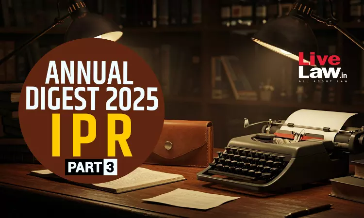 Intellectual Property Rights Annual Digest 2025- Part 3 Intellectual Property Rights Annual Digest 2025- Part 3