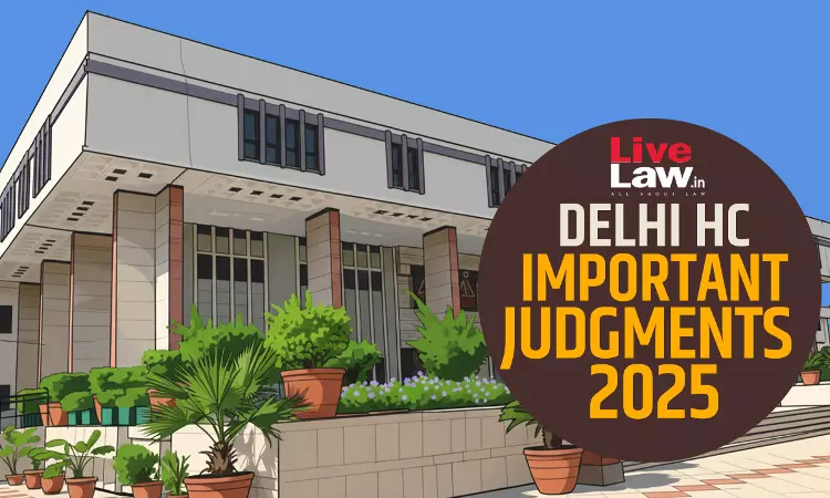100 Important Judgments Of Delhi High Court In 2025 100 Important Judgments Of Delhi High Court In 2025