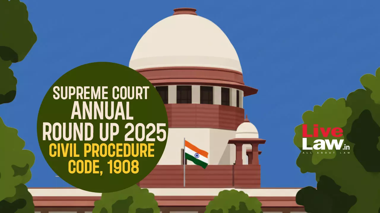 Supreme Court Annual Round Up 2025: Civil Procedure Code, 1908