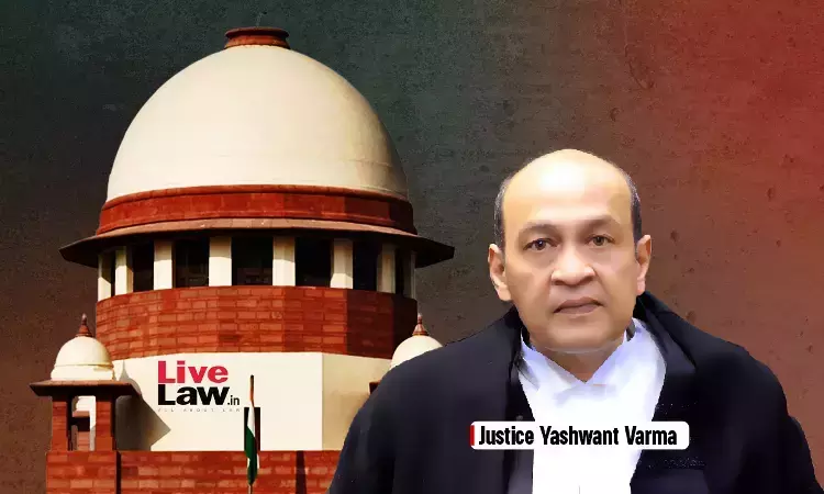 Supreme Court Notes Some Infirmity In Forming Inquiry Committee On Justice Yashwant Varma; Will See If Its Grave Enough